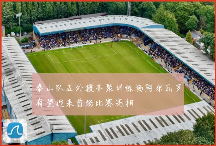 泰山队五外援齐聚训练场阿尔瓦罗有望迎来首场比赛亮相