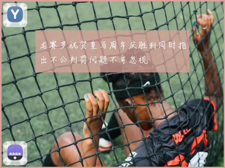 龙赛罗祝贺皇马周年庆胜利同时指出不公判罚问题不可忽视
