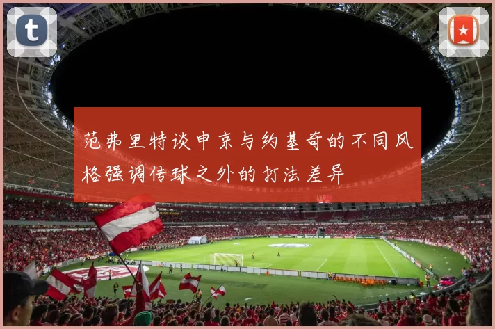 范弗里特谈申京与约基奇的不同风格强调传球之外的打法差异