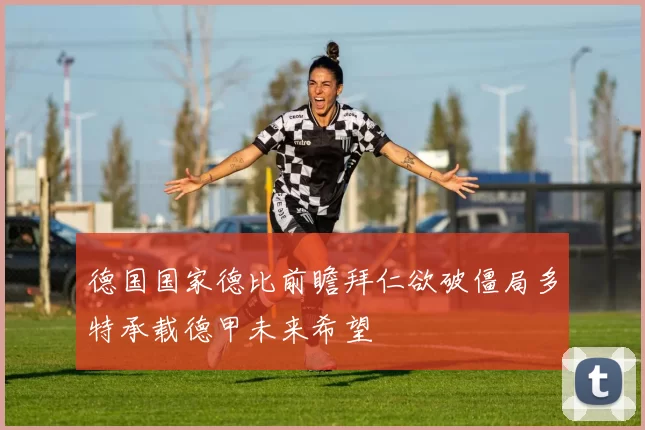 德国国家德比前瞻拜仁欲破僵局多特承载德甲未来希望