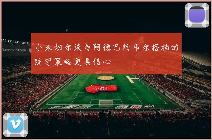 小米切尔谈与阿德巴约韦尔搭档的防守策略更具信心