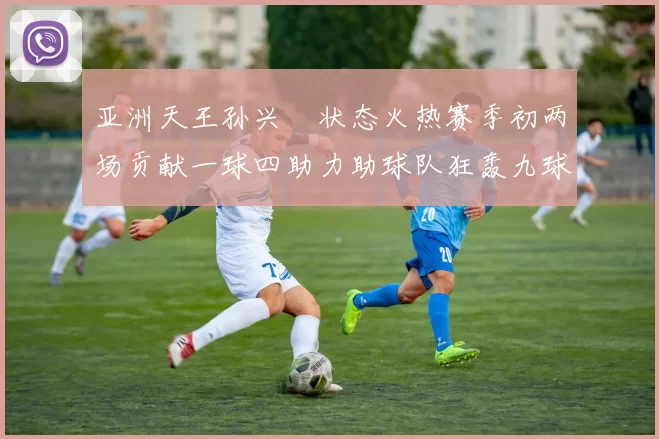 亚洲天王孙兴慜状态火热赛季初两场贡献一球四助力助球队狂轰九球